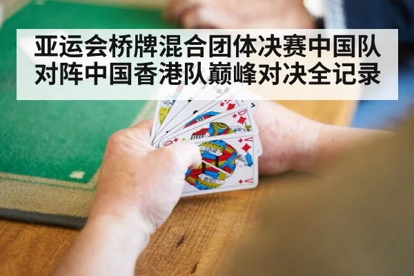亚运会桥牌混合团体决赛中国队对阵中国香港队巅峰对决全记录